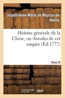 Histoire Generale de la Chine, Ou Annales de CET Empire. T. XI