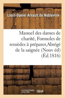 Manuel Des Dames de Charite, Ou Formules de Remedes Faciles A Preparer, Abrege de la Saignee