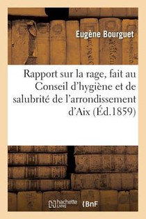 Rapport Sur La Rage, Fait Au Conseil d'Hygiene Et de Salubrite de l'Arrondissement d'Aix