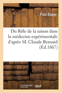 Du Role de la Raison Dans La Medecine Experimentale d'Apres M. Claude Bernard