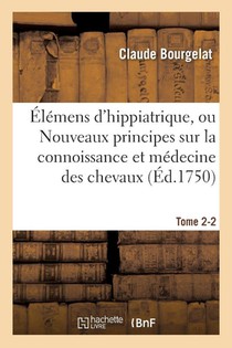 Elemens d'Hippiatrique, Nouveaux Principes Sur La Connoissance Et Medecine Des Chevaux Tome 2-2