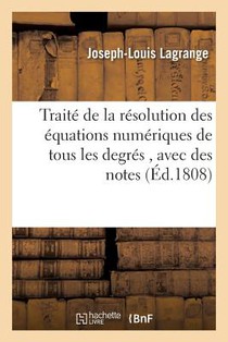 Traite de la Resolution Des Equations Numeriques de Tous Les Degres, Avec Des Notes