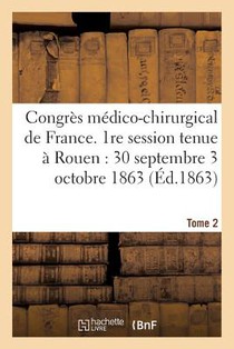 Congres Medico-Chirurgical de France. 1re Session Tenue A Rouen Du 30 Septembre Au 3 Tome 2