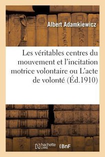 Les Veritables Centres Du Mouvement Et l'Incitation Motrice Volontaire Ou l'Acte de Volonte