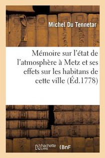 Memoire Sur l'Etat de l'Atmosphere A Metz Et Ses Effets Sur Les Habitans de Cette Ville,