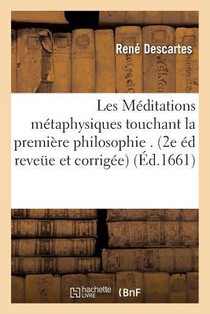 Les Meditations Metaphysiques de Rene Descartes Touchant La Premiere Philosophie.