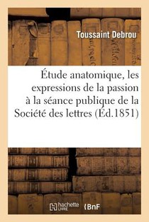 Etude Anatomique Sur Les Expressions de la Passion Lue A La Seance Publique de la Societe