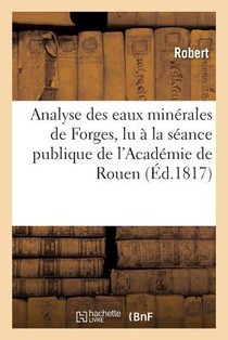 Analyse Des Eaux Minerales de Forges, Lu A La Seance Publique de l'Academie de Rouen
