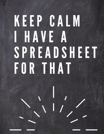 Keep Calm I Have A Spreadsheet For That