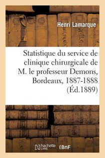 Statistique Raisonnee Du Service de Clinique Chirurgicale de M. Le Professeur Demons