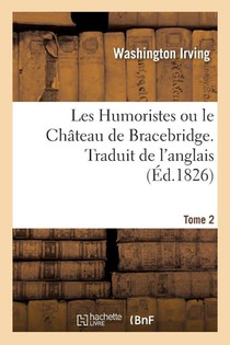 Les Humoristes Ou Le Chateau de Bracebridge. Traduit de l'Anglais. Tome 2