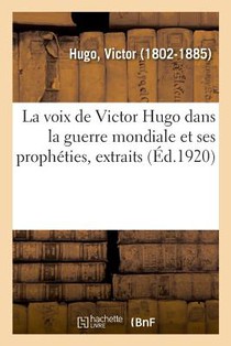 La Voix de Victor Hugo Dans La Guerre Mondiale Et Ses Propheties, Extraits