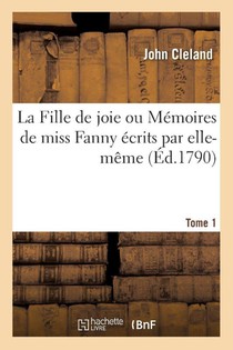 La Fille de Joie Ou Memoires de Miss Fanny Ecrits Par Elle-Meme. Tome 1
