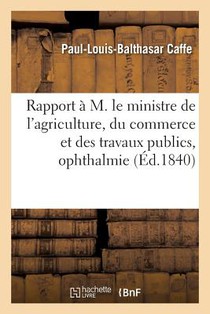 Rapport A M. Le Ministre de l'Agriculture, Du Commerce Et Des Travaux Publics Sur l'Ophthalmie