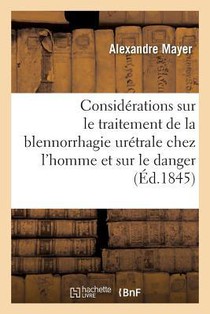 Considerations Sur Le Traitement de la Blennorrhagie Uretrale Chez l'Homme