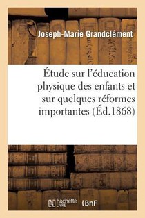 Etude Sur l'Education Physique Des Enfants Et Sur Quelques Reformes Importantes