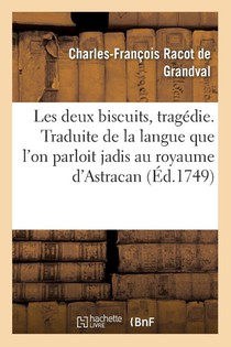 Les Deux Biscuits, Tragedie . Traduite de la Langue Que l'On Parloit Jadis Au Royaume d'Astracan