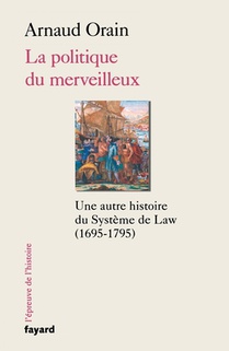 La politique du merveilleux: Une autre histoire du Système de Law (1695-1795)