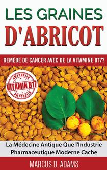 Les Graines d'Abricot - Remede de Cancer avec de la Vitamine B17 ?