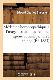 Medecine Homoeopathique A l'Usage Des Familles, Regime, Hygiene Et Traitement. 2e Edition