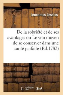 de la Sobriete Et de Ses Avantages Ou Le Vrai Moyen de Se Conserver Dans Une Sante Parfaite