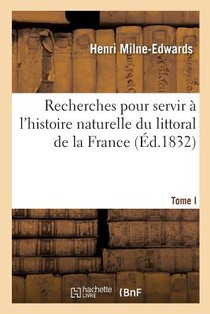 Recherches Pour Servir A l'Histoire Naturelle Du Littoral de la France. Tome I