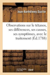Observations Sur Le Tetanos, Ses Differences, Ses Causes, Ses Symptomes, Avec Le Traitement
