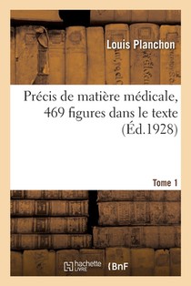 Precis de Matiere Medicale, 469 Figures Dans Le Texte. Tome 1
