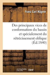 Des Principaux Vices de Conformation Du Bassin Et Specialement Du Retrecissement Oblique