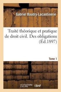 Traite Theorique Et Pratique de Droit Civil. Des Obligations. Tome 1