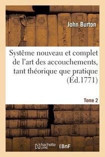 Systeme Nouveau de l'Art Des Accouchements, Tant Theorique Que Pratique. Traduit de l'Anglois