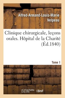 Clinique Chirurgicale, Lecons Orales. Hopital de la Charite. Tome 1