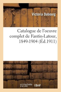 Catalogue de l'oeuvre complet de Fantin-Latour, 1849-1904