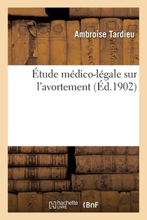 Etude Medico-Legale Sur l'Avortement. de l'Obligation de Declarer A l'Etat Civil Les Foetus Mort-Nes