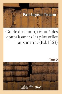 Guide Du Marin, Resume Des Connaissances Les Plus Utiles Aux Marins. Tome 2