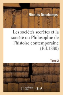 Les Societes Secretes Et La Societe Ou Philosophie de l'Histoire Contemporaine. Tome 2