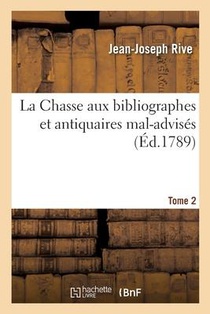La Chasse Aux Bibliographes Et Antiquaires Mal-Advises. Tome 2