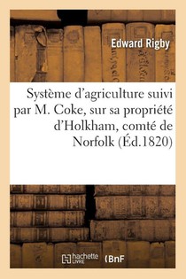 Systeme d'Agriculture Suivi Par M. Coke, Sur Sa Propriete d'Holkham, Comte de Norfolk, En Angleterre