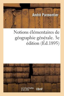 Notions Elementaires de Geographie Generale. 3e Edition