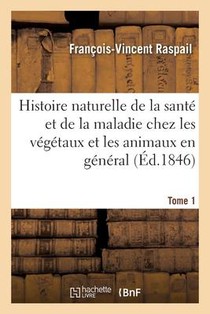 Histoire Naturelle de la Sante Et de la Maladie Chez Les Vegetaux Et Chez Les Animaux En General