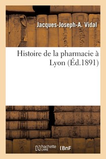 Vidal, J: Histoire de la Pharmacie À Lyon