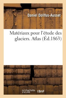 Matériaux pour l'étude des glaciers. Atlas