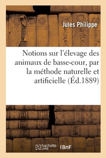 Notions pratiques sur l'élevage des animaux de basse-cour, par la méthode naturelle et artificielle
