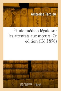 Tardieu, A: Étude médico-légale sur les attentats aux moeurs