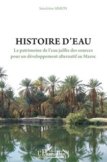 Histoire d'eau: Le patrimoine de l'eau jaillie des sources pour un développement alternatif au Maroc