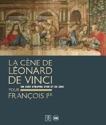 Leonardo da Vinci’s Last Supper for Francois I