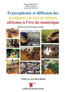 Francophonie et diffusion des pratiques, savoirs et valeurs africains à l'ère du numérique Diffusion des techniques locales Actes du colloque