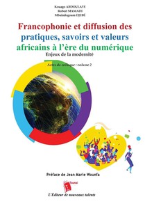 Francophonie et diffusion des pratiques, savoirs et valeurs africains à l'ère du numérique Enjeux de la modernité Actes du colloque