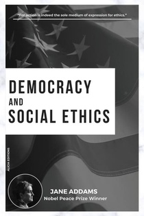 Addams, J: Democracy and Social Ethics