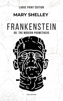 Frankenstein: or, The Modern Prometheus (Large Print Edition)